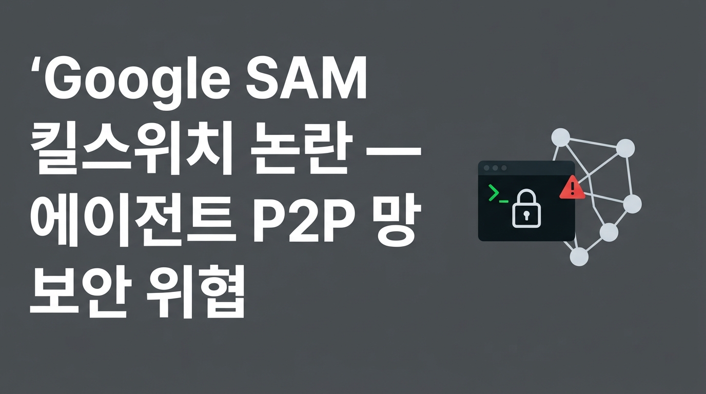 Google SAM과 Stanford DeLM — 에이전트 P2P 망의 킬스위치와 보안 위협